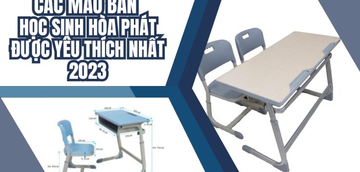 Các mẫu bàn học sinh Hòa Phát được yêu thích nhất 2023