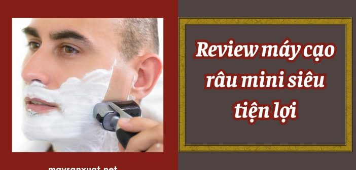 Review máy cạo râu mini siêu tiện lợi