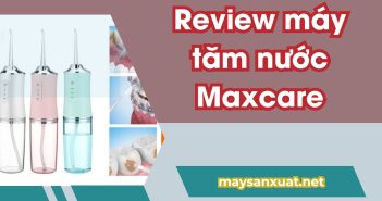 Review máy tăm nước Maxcare