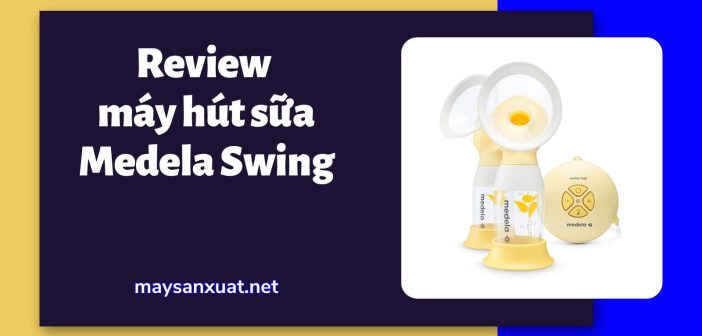 Review máy hút sữa Medela Swing
